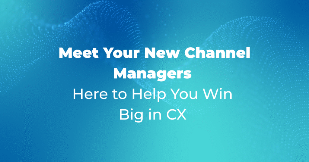 Meet Your New Channel Managers: Here to Help You Win Big in CX